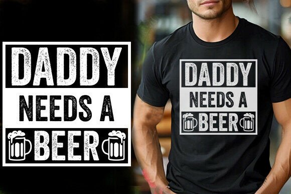 DADDY NEEDS a BEER Vector Graphics for T-Shirt Designs