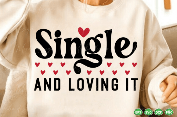 Valentine SVG: Single and Loving It Graphics for T-Shirt Designs