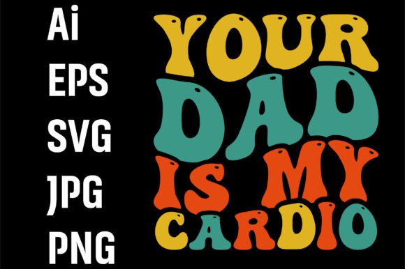 Your Dad is My Cardio SVG: Graphics for T-Shirt Designs